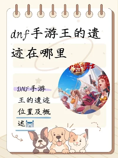 手游DNF王的遗迹-DNF王迹虚拟旅游指南